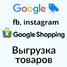 Выгрузка товаров в Google Merchant, Facebook*, Instagram* (экспорт каталога, автообновляемый фид) -  