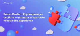 Релиз Сотбит: Группировщик свойств — порядок в карточке товара без доработок